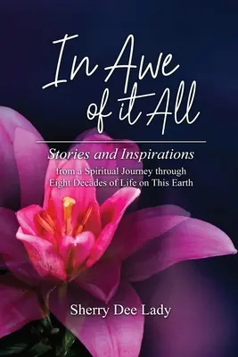 L'émerveillement devant tout cela : Histoires et inspirations d'un voyage spirituel à travers huit décennies de vie sur cette terre - In Awe of It All: Stories and Inspirations from a Spiritual Journey through Eight Decades of Life on This Earth