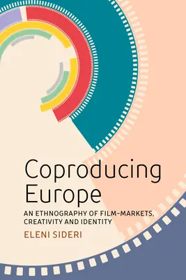 Coproduire l'Europe : Une ethnographie des marchés du film, de la créativité et de l'identité - Coproducing Europe: An Ethnography of Film Markets, Creativity and Identity