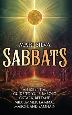 Sabbats : Un guide essentiel pour Yule, Imbolc, Ostara, Beltane, Midsummer, Lammas, Mabon et Samhain. - Sabbats: An Essential Guide to Yule, Imbolc, Ostara, Beltane, Midsummer, Lammas, Mabon, and Samhain