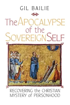 L'apocalypse du moi souverain : Retrouver le mystère chrétien de la personne - The Apocalypse of the Sovereign Self: Recovering the Christian Mystery of Personhood