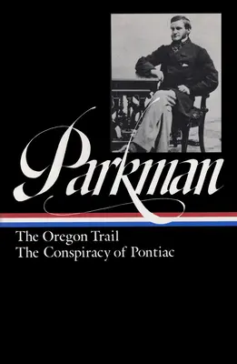 Francis Parkman : La piste de l'Oregon, La conspiration de Pontiac (loa #53) - Francis Parkman: The Oregon Trail, The Conspiracy Of Pontiac (loa #53)