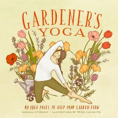 Le yoga du jardinier : 40 postures de yoga pour aider votre jardin à s'épanouir - Gardener's Yoga: 40 Yoga Poses to Help Your Garden Flow