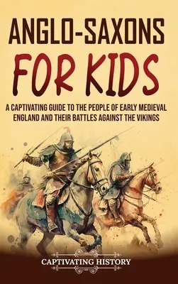 Les Anglo-Saxons pour les enfants : Un guide captivant sur les peuples de l'Angleterre du début du Moyen Âge et leurs batailles contre les Vikings - Anglo-Saxons for Kids: A Captivating Guide to the People of Early Medieval England and Their Battles Against the Vikings