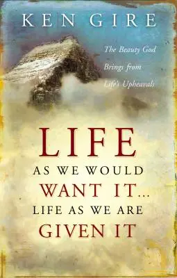 La vie telle que nous la voulons . . . La vie telle qu'elle nous est donnée : La beauté que Dieu fait naître des bouleversements de la vie - Life as We Would Want It . . . Life as We Are Given It: The Beauty God Brings from Life's Upheavals