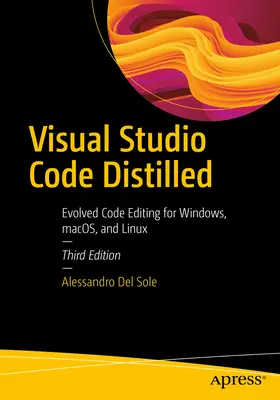 Visual Studio Code Distilled : Édition de code évoluée pour Windows, Macos et Linux - Visual Studio Code Distilled: Evolved Code Editing for Windows, Macos, and Linux