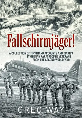 Fallschirmjger ! Une collection de récits de première main et de journaux intimes d'anciens parachutistes allemands de la Seconde Guerre mondiale - Fallschirmjger!: A Collection of Firsthand Accounts and Diaries by German Paratrooper Veterans from the Second World War