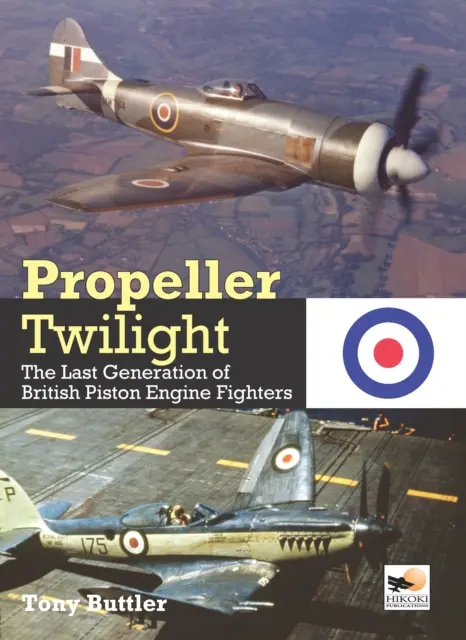 Le crépuscule des hélices - La dernière génération de chasseurs britanniques à moteur à pistons (Buttler Tony (Auteur)) - Propeller Twilight - The Last Generation of British Piston Engine Fighters (Buttler Tony (Author))