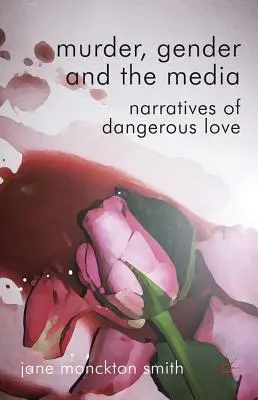 Meurtre, genre et médias : Récits d'amour dangereux - Murder, Gender and the Media: Narratives of Dangerous Love