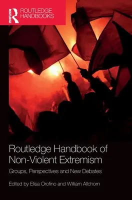 Routledge Handbook of Non-Violent Extremism : Groupes, perspectives et nouveaux débats - Routledge Handbook of Non-Violent Extremism: Groups, Perspectives and New Debates