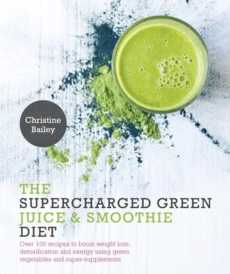 Supercharged Green Juice & Smoothie Diet : Plus de 100 recettes pour stimuler la perte de poids, la désintoxication et l'énergie à l'aide de légumes verts et de super-suppléments - Supercharged Green Juice & Smoothie Diet: Over 100 Recipes to Boost Weight Loss, Detox and Energy Using Green Vegetables and Super-Supplements