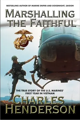 Le rassemblement des fidèles : La première année des Marines au Vietnam - Marshalling the Faithful: The Marines' First Year in Vietnam