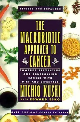 L'approche macrobiotique du cancer : Vers la prévention et le contrôle du cancer par l'alimentation et le mode de vie - The Macrobiotic Approach to Cancer: Towards Preventing and Controlling Cancer with Diet and Lifestyle