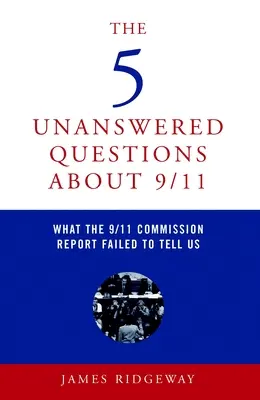 Les 5 questions sans réponse sur le 11 septembre : Ce que le rapport de la Commission du 11 septembre n'a pas réussi à nous dire - The 5 Unanswered Questions about 9/11: What the 9/11 Commission Report Failed to Tell Us