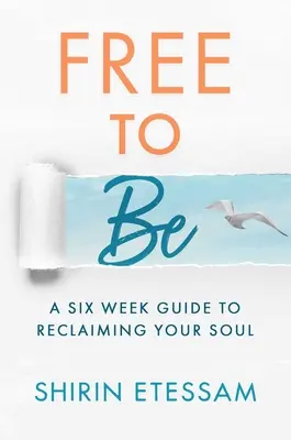 Libre d'être : Un guide de six semaines pour retrouver son âme - Free to Be: A Six-Week Guide to Reclaiming Your Soul
