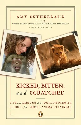 Coup de pied, morsure et égratignure : La vie et les leçons de la première école au monde pour les dresseurs d'animaux exotiques - Kicked, Bitten, and Scratched: Life and Lessons at the World's Premier School for Exotic Animal Trainers