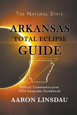 Guide de l'éclipse totale de l'Arkansas : Guide de l'éclipse totale de l'Arkansas : Guide commémoratif officiel 2024 - Arkansas Total Eclipse Guide: Official Commemorative 2024 Keepsake Guidebook