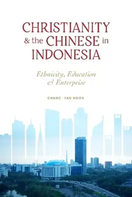 Le christianisme et les Chinois en Indonésie - Ethnicité, éducation et entreprise - Christianity and the Chinese in Indonesia - Ethnicity, Education and Enterprise