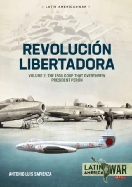 Revolucin Libertadora : Volume 2 - Le coup d'État de 1955 qui a renversé le président Pern - Revolucin Libertadora: Volume 2 - The 1955 Coup That Overthrew President Pern