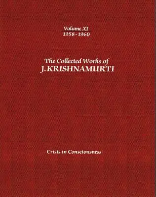 Recueil des œuvres de J.Krishnamurti - Volume XI 1958-1960 : La crise de la conscience - The Collected Works of J.Krishnamurti - Volume XI 1958-1960: Crisis in Consciousness