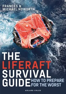 Le guide de survie en radeau de sauvetage : Comment se préparer au pire - The Liferaft Survival Guide: How to Prepare for the Worst