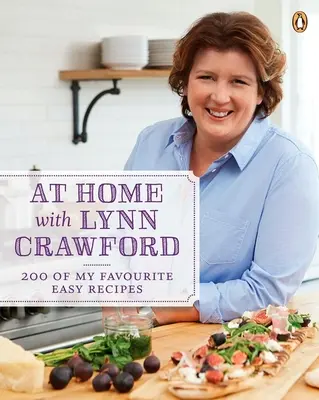 À la maison avec Lynn Crawford : 200 de mes recettes faciles préférées : Un livre de cuisine - At Home with Lynn Crawford: 200 of My Favourite Easy Recipes: A Cookbook