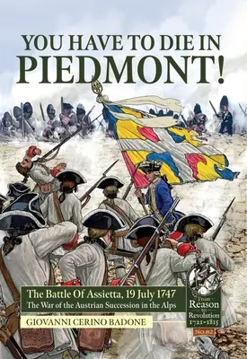 Il faut mourir dans le Piémont ! La bataille d'Assietta, 19 juillet 1747. la guerre de succession d'Autriche dans les Alpes - You Have to Die in Piedmont!: The Battle of Assietta, 19 July 1747. the War of the Austrian Succession in the Alps