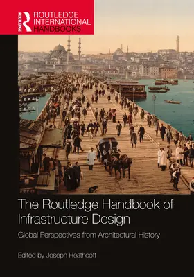 The Routledge Handbook of Infrastructure Design : Perspectives globales de l'histoire de l'architecture - The Routledge Handbook of Infrastructure Design: Global Perspectives from Architectural History