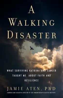 Un désastre ambulant : Ce que la survie à Katrina et au cancer m'a appris sur la foi et la résilience - A Walking Disaster: What Surviving Katrina and Cancer Taught Me about Faith and Resilience