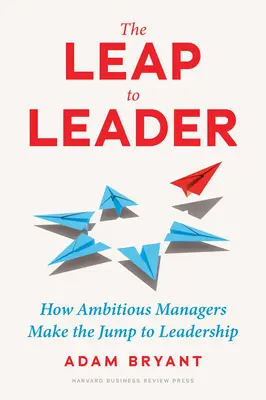 Le saut vers le leadership : Comment les managers ambitieux font le saut vers le leadership - The Leap to Leader: How Ambitious Managers Make the Jump to Leadership