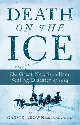 La mort sur la glace : la grande catastrophe des phoques de Terre-Neuve en 1914 - Death on the Ice: The Great Newfoundland Sealing Disaster of 1914