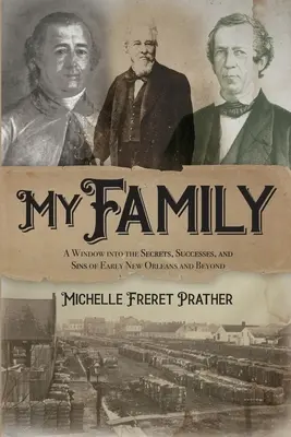 Ma famille : Une fenêtre sur les secrets, les succès et les péchés des débuts de la Nouvelle-Orléans et au-delà - My Family: A Window into the Secrets, Successes, and Sins of Early New Orleans and Beyond