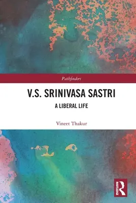 V.S. Srinivasa Sastri : une vie libérale - V.S. Srinivasa Sastri: A Liberal Life