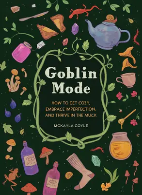 Goblin Mode : Comment s'installer confortablement, embrasser l'imperfection et prospérer dans la boue - Goblin Mode: How to Get Cozy, Embrace Imperfection, and Thrive in the Muck