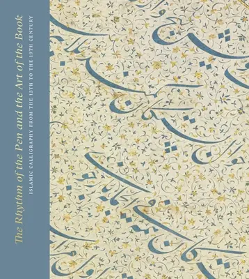 Le rythme de la plume et l'art du livre : La calligraphie islamique du 13e au 19e siècle - The Rhythm of the Pen and the Art of the Book: Islamic Calligraphy from the 13th to the 19th Century
