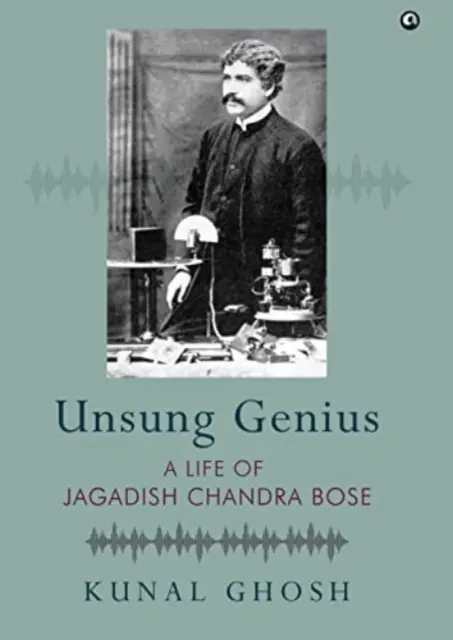 UNSUNG GENIUS A Life of Jagadish Chandra Bose - Une vie de Jagadish Chandra Bose - UNSUNG GENIUS A Life of Jagadish Chandra Bose - A Life of Jagadish Chandra Bose