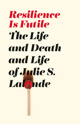 La résilience est futile - La vie, la mort et la vie de Julie LaLonde - Resilience Is Futile - The Life and Death and Life of Julie LaLonde