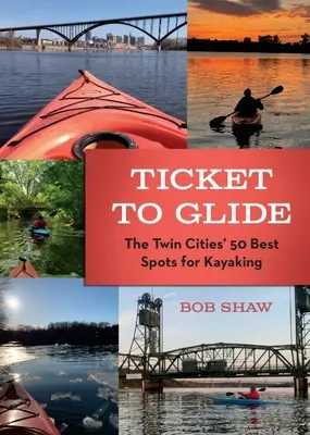 Ticket to Glide : Les 50 meilleurs endroits pour faire du kayak dans les villes jumelles - Ticket to Glide: The Twin Cities' 50 Best Spots for Kayaking