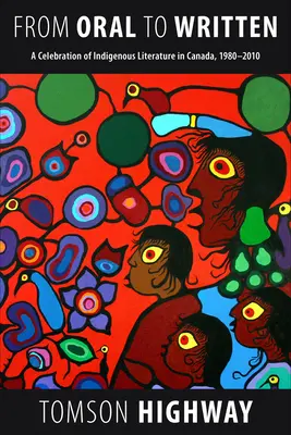 De l'oral à l'écrit : Une célébration de la littérature indigène au Canada, 1980-2010 - From Oral to Written: A Celebration of Indigenous Literature in Canada, 1980-2010
