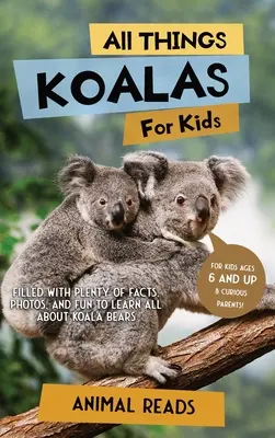 Tout sur les Koalas pour les enfants : Tout sur les koalas pour les enfants : Des faits, des photos et du plaisir pour tout savoir sur les koalas. - All Things Koalas For Kids: Filled With Plenty of Facts, Photos, and Fun to Learn all About Koala Bears