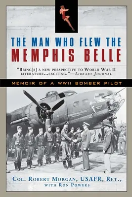 L'homme qui pilotait le Memphis Belle : mémoires d'un pilote de bombardier de la Seconde Guerre mondiale - The Man Who Flew the Memphis Belle: Memoir of a WWII Bomber Pilot