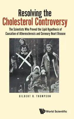 Résoudre la controverse sur le cholestérol : Les scientifiques qui ont prouvé l'hypothèse des lipides comme cause de l'athérosclérose et des maladies coronariennes - Resolving the Cholesterol Controversy: The Scientists Who Proved the Lipid Hypothesis of Causation of Atherosclerosis and Coronary Heart Disease