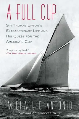 Une tasse pleine : La vie extraordinaire de Sir Thomas Lipton et sa quête de l'America's Cup - A Full Cup: Sir Thomas Lipton's Extraordinary Life and His Quest for the America's Cup