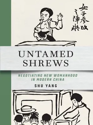 Les mégères indomptées : Négociation d'une nouvelle féminité dans la Chine moderne - Untamed Shrews: Negotiating New Womanhood in Modern China