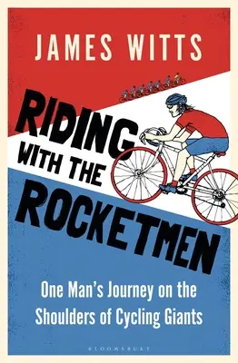 Riding with the Rocketmen : Le voyage d'un homme sur les épaules des géants du cyclisme - Riding with the Rocketmen: One Man's Journey on the Shoulders of Cycling Giants