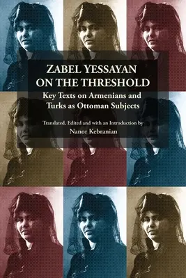 Zabel Yessayan sur le seuil : Textes clés sur les Arméniens et les Turcs en tant que sujets ottomans - Zabel Yessayan on the Threshold: Key Texts on Armenians and Turks as Ottoman Subjects