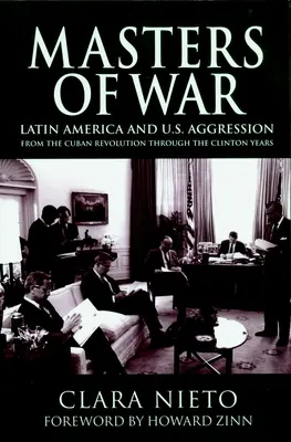 Maîtres de guerre : l'Amérique latine et l'agression des États-Unis de la révolution cubaine aux années Clinton - Masters of War: Latin America and the United States Aggression from the Cuban Revolution Through the Clinton Years
