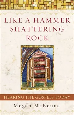 Comme un marteau qui brise la pierre : écouter les Évangiles aujourd'hui - Like a Hammer Shattering Rock: Hearing the Gospels Today