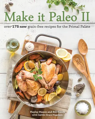 Make It Paleo II : Plus de 175 nouvelles recettes sans céréales pour le palais primal - Make It Paleo II: Over 175 New Grain-Free Recipes for the Primal Palate