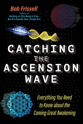 Attraper la vague de l'Ascension : Tout ce que vous devez savoir sur le grand réveil à venir - Catching the Ascension Wave: Everything You Need to Know about the Coming Great Awakening