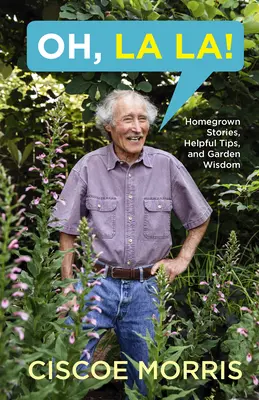 Oh, La La ! Histoires vécues, conseils utiles et sagesse du jardinage - Oh, La La!: Homegrown Stories, Helpful Tips, and Garden Wisdom